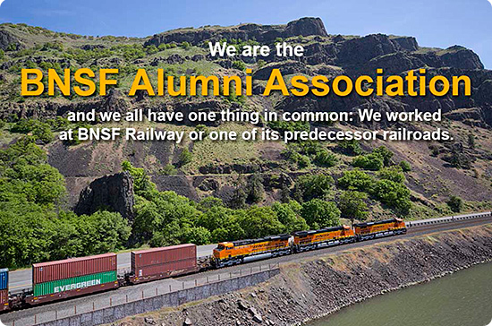We are the BNSF Alumni Association and we all have one thing in common: We worked at BNSF Railway or one of its predecessor railroads.